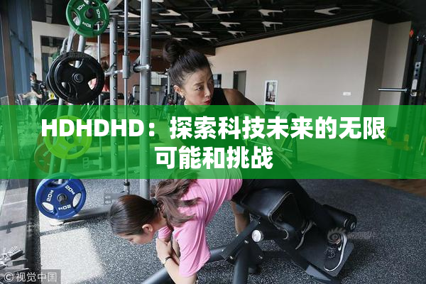 HDHDHD：探索科技未来的无限可能和挑战