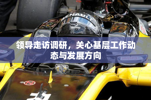 领导走访调研，关心基层工作动态与发展方向