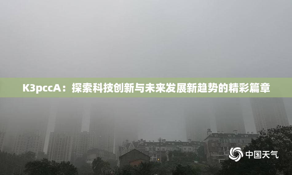 K3pccA：探索科技创新与未来发展新趋势的精彩篇章