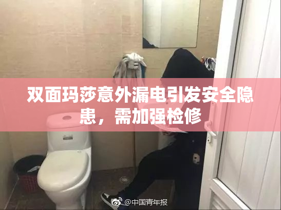 双面玛莎意外漏电引发安全隐患，需加强检修