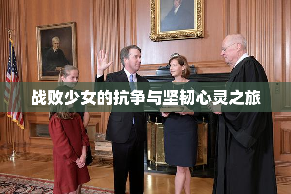 战败少女的抗争与坚韧心灵之旅