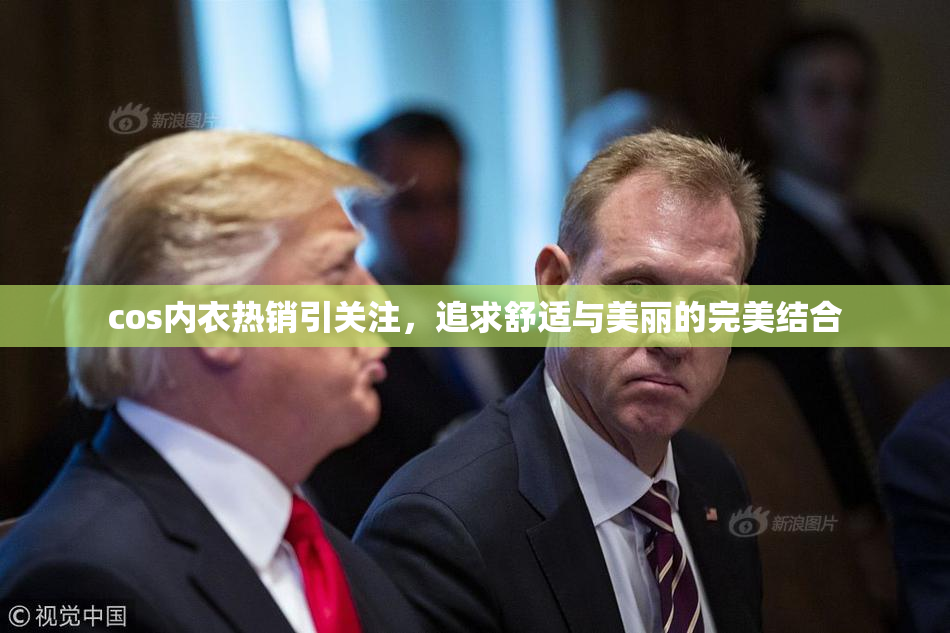cos内衣热销引关注，追求舒适与美丽的完美结合