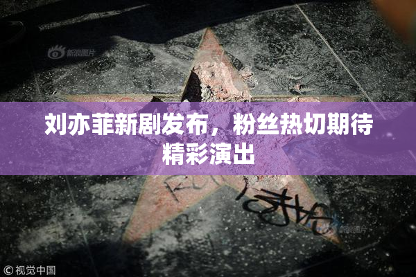 刘亦菲新剧发布，粉丝热切期待精彩演出