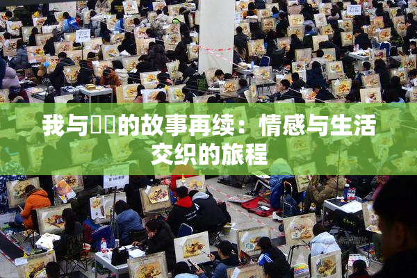 我与妺妺的故事再续：情感与生活交织的旅程