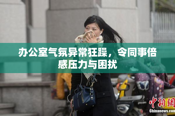 办公室气氛异常狂躁，令同事倍感压力与困扰