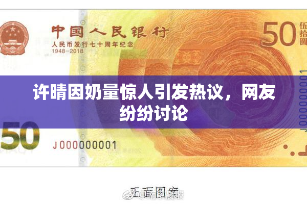 许晴因奶量惊人引发热议，网友纷纷讨论