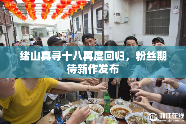 绪山真寻十八再度回归，粉丝期待新作发布