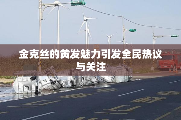 金克丝的黄发魅力引发全民热议与关注