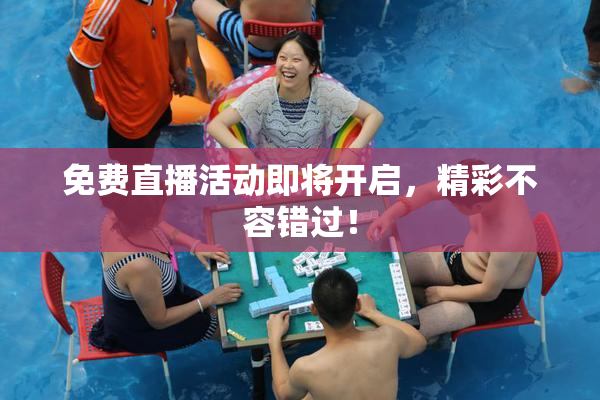免费直播活动即将开启，精彩不容错过！