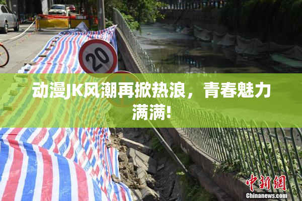 动漫JK风潮再掀热浪，青春魅力满满!