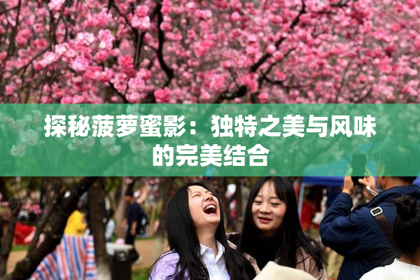 探秘菠萝蜜影：独特之美与风味的完美结合