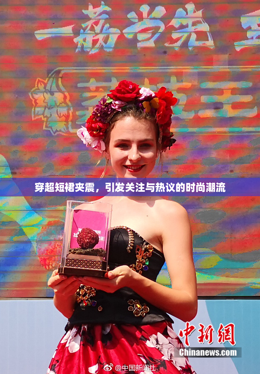 穿超短裙夹震，引发关注与热议的时尚潮流