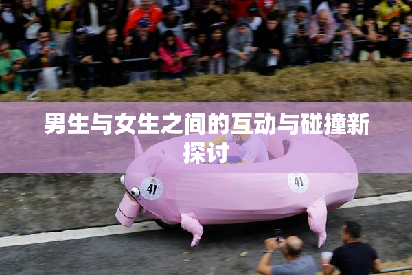 男生与女生之间的互动与碰撞新探讨