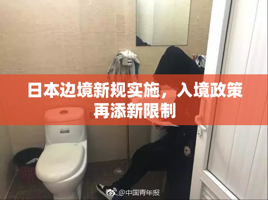 日本边境新规实施，入境政策再添新限制