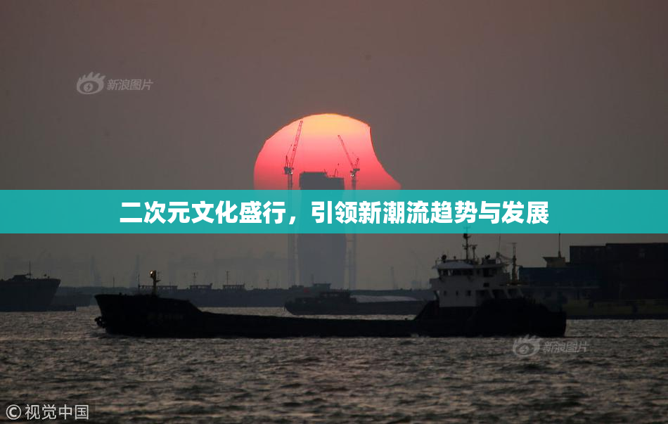 二次元文化盛行，引领新潮流趋势与发展