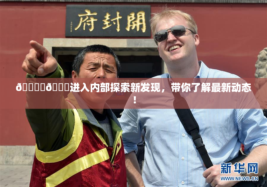 🔞‌🍌进入内部探索新发现，带你了解最新动态！