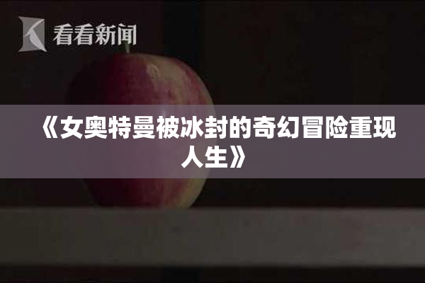 《女奥特曼被冰封的奇幻冒险重现人生》