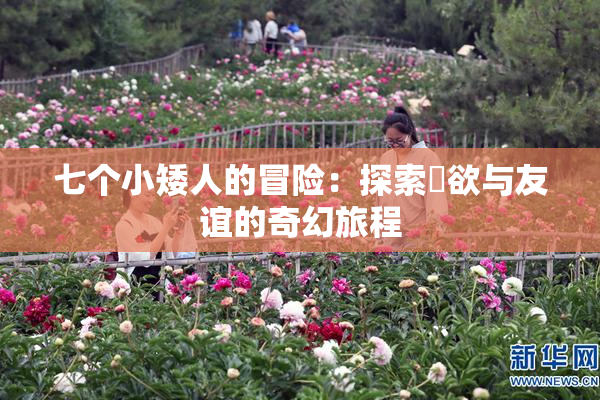 七个小矮人的冒险：探索婬欲与友谊的奇幻旅程