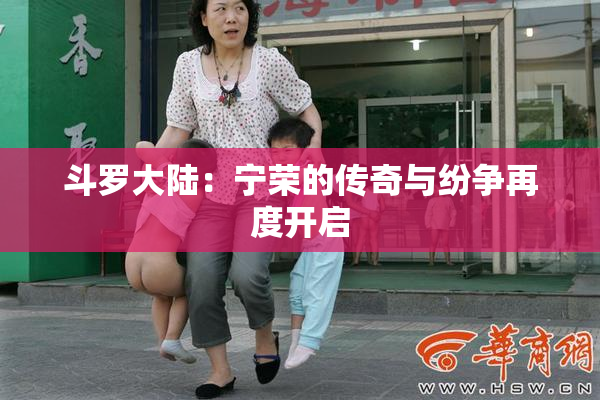 斗罗大陆：宁荣的传奇与纷争再度开启