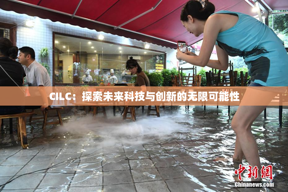 CILC：探索未来科技与创新的无限可能性