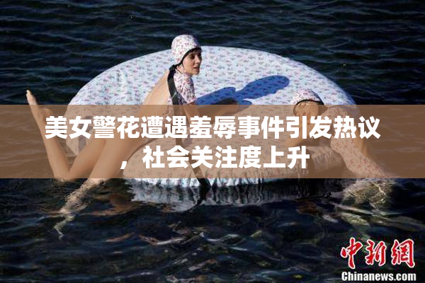 美女警花遭遇羞辱事件引发热议，社会关注度上升
