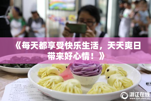 《每天都享受快乐生活，天天爽日带来好心情！》