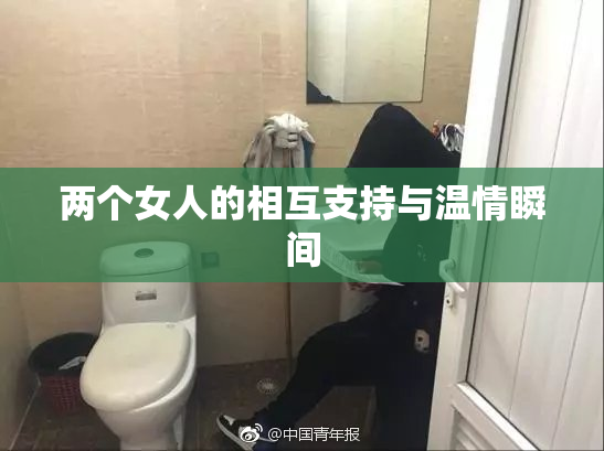 两个女人的相互支持与温情瞬间