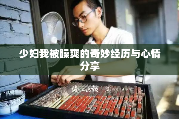 少妇我被躁爽的奇妙经历与心情分享