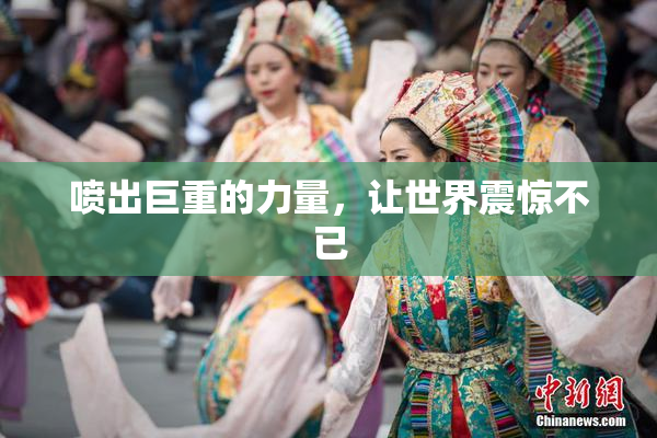 喷出巨重的力量，让世界震惊不已