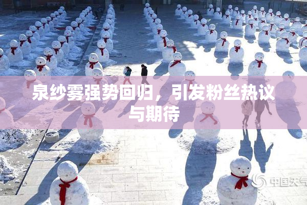 泉纱雾强势回归，引发粉丝热议与期待