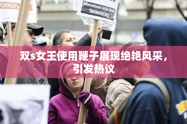 双s女王使用鞭子展现绝艳风采，引发热议