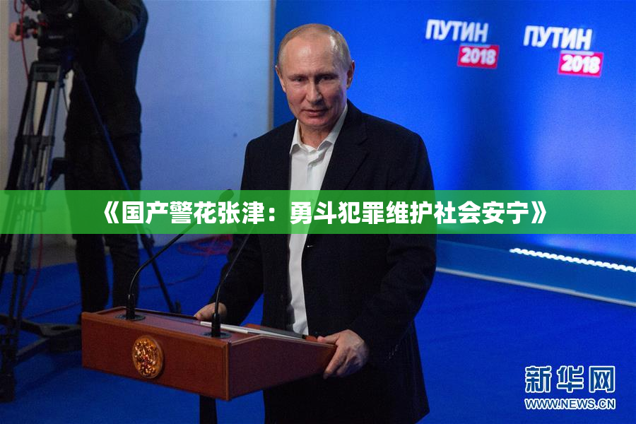 《国产警花张津：勇斗犯罪维护社会安宁》