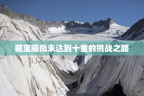 藏宝阁尚未达到十重的挑战之路