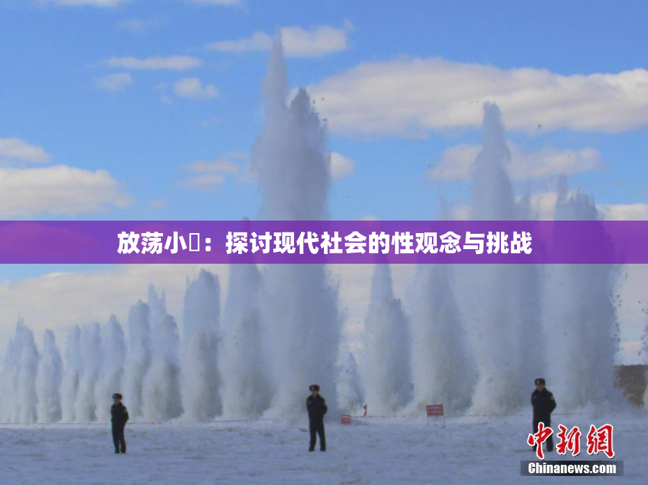放荡小婬：探讨现代社会的性观念与挑战