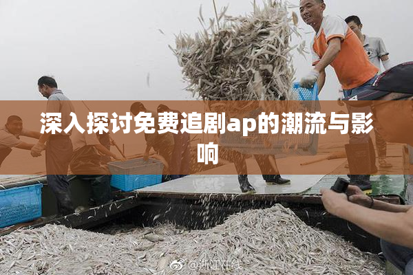 深入探讨免费追剧ap的潮流与影响