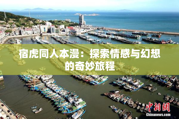 宿虎同人本漫：探索情感与幻想的奇妙旅程