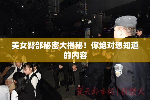 美女臀部秘密大揭秘！你绝对想知道的内容