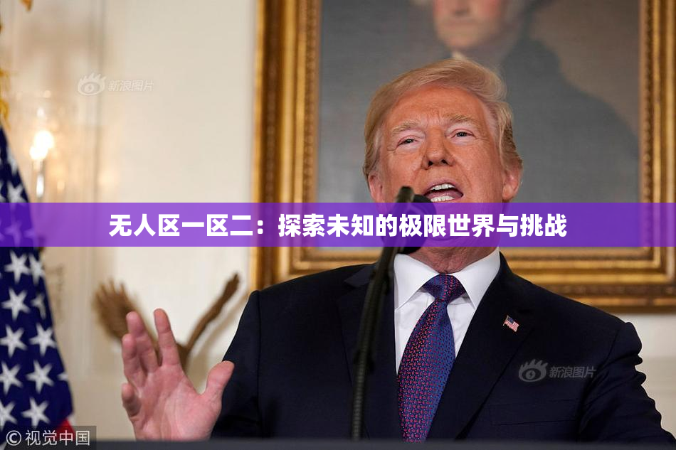 无人区一区二：探索未知的极限世界与挑战