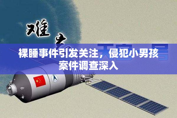 裸睡事件引发关注，侵犯小男孩案件调查深入
