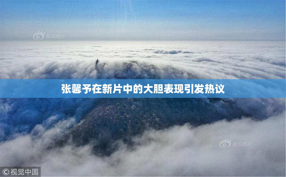张馨予在新片中的大胆表现引发热议