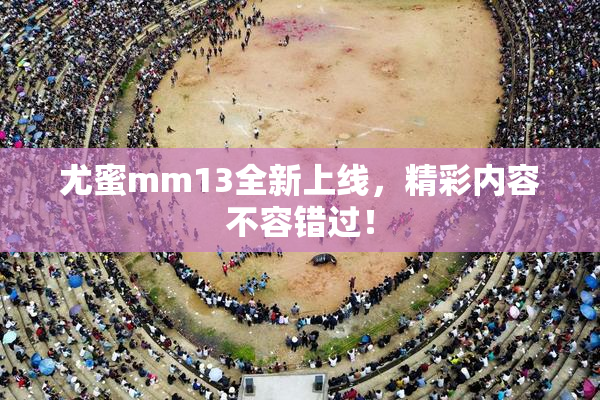 尤蜜mm13全新上线，精彩内容不容错过！