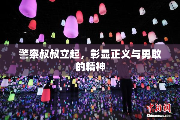 警察叔叔立起，彰显正义与勇敢的精神