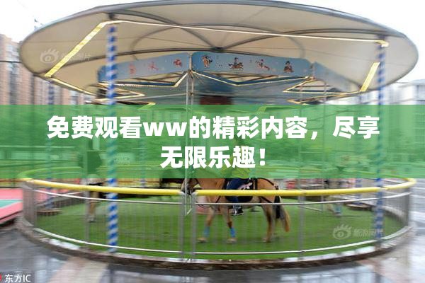 免费观看ww的精彩内容，尽享无限乐趣！