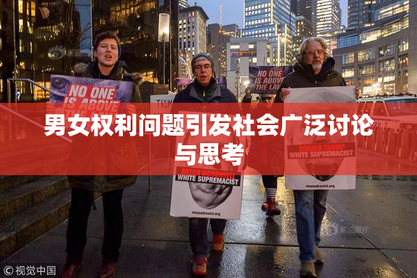 男女权利问题引发社会广泛讨论与思考