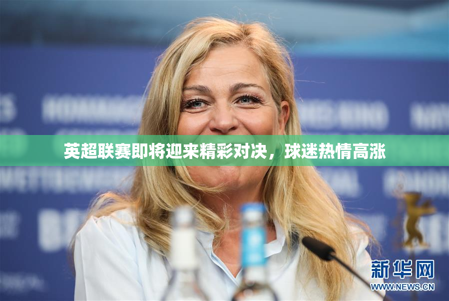 英超联赛即将迎来精彩对决，球迷热情高涨