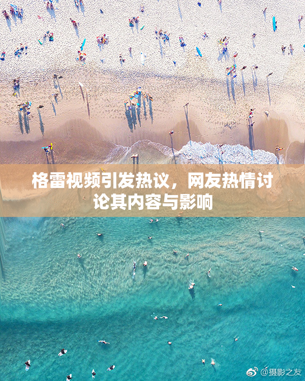 格雷视频引发热议，网友热情讨论其内容与影响