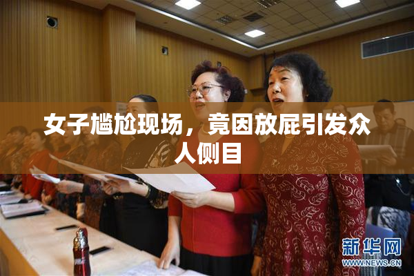 女子尴尬现场，竟因放屁引发众人侧目