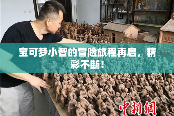 宝可梦小智的冒险旅程再启，精彩不断！