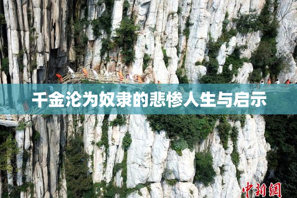 千金沦为奴隶的悲惨人生与启示