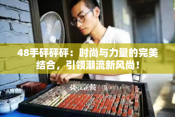 48手砰砰砰：时尚与力量的完美结合，引领潮流新风尚！